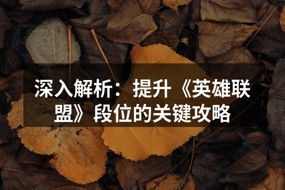 深入解析：提升《英雄联盟》段位的关键攻略